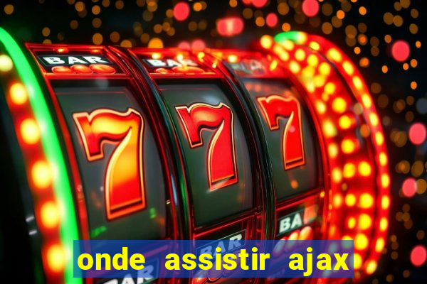 onde assistir ajax x fortuna sittard